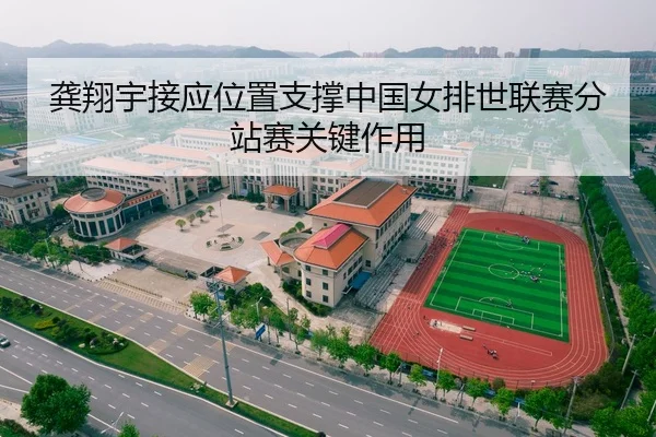 龚翔宇接应位置支撑中国女排世联赛分站赛关键作用
