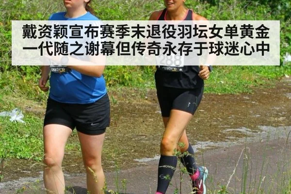 戴资颖宣布赛季末退役羽坛女单黄金一代随之谢幕但传奇永存于球迷心中