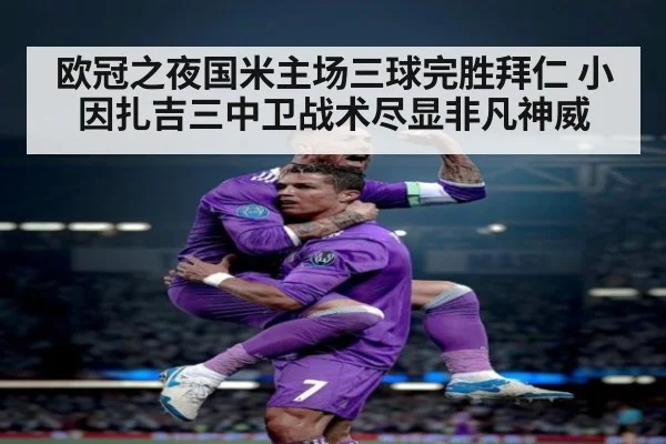 欧冠之夜国米主场三球完胜拜仁 小因扎吉三中卫战术尽显非凡神威
