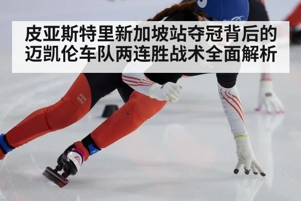 皮亚斯特里新加坡站夺冠背后的迈凯伦车队两连胜战术全面解析